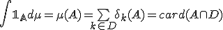 \int \mathbb{1_A} d\mu = \mu(A) = \bigsum_{k\in D} \delta_k(A)=card(A\cap D)